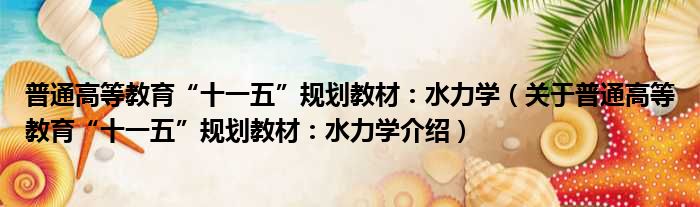 普通高等教育“十一五”规划教材：水力学 关于普通高等教育“十一五”规划教材：水力学介绍
