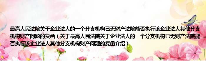 最高人民法院关于企业法人的一个分支机构已无财产法院能否执行该企业法人其他分支机构财产问题的复函 关于最高人民法院关于企业法人的一个分支机构已无财产法院能否执行该企业法人其他分支机构财产问题的复函介绍