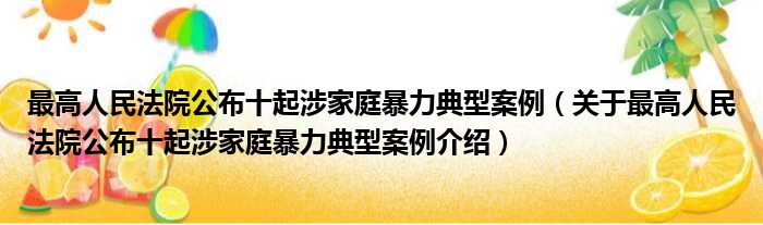 最高人民法院公布十起涉家庭暴力典型案例 关于最高人民法院公布十起涉家庭暴力典型案例介绍