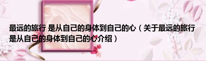 最远的旅行 是从自己的身体到自己的心 关于最远的旅行 是从自己的身体到自己的心介绍