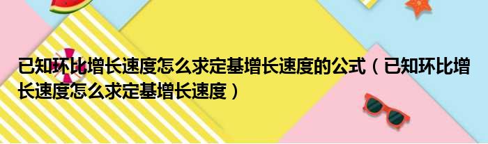 已知环比增长速度怎么求定基增长速度的公式 已知环比增长速度怎么求定基增长速度