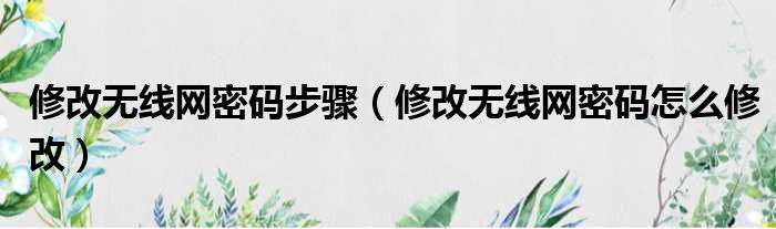 修改无线网密码步骤 修改无线网密码怎么修改