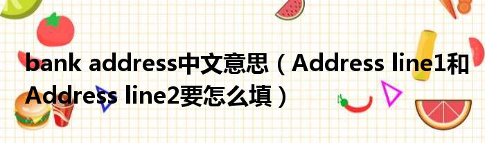 bank address中文意思 Address line1和Address line2要怎么填
