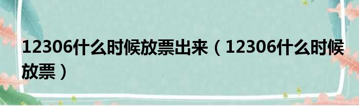 12306什么时候放票出来 12306什么时候放票
