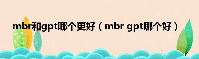 mbr和gpt哪个更好 mbr gpt哪个好