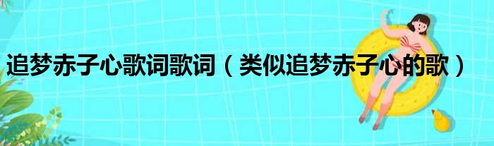 追梦赤子心歌词歌词 类似追梦赤子心的歌
