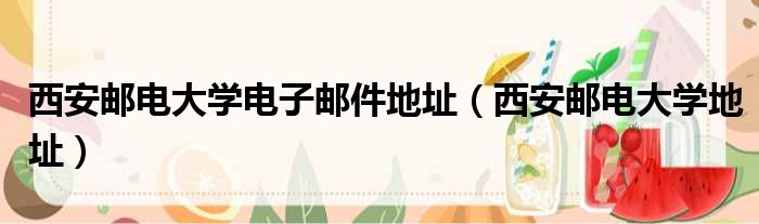西安邮电大学电子邮件地址 西安邮电大学地址