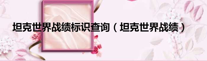 坦克世界战绩标识查询 坦克世界战绩