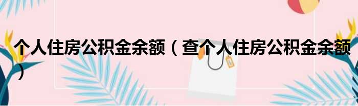个人住房公积金余额 查个人住房公积金余额
