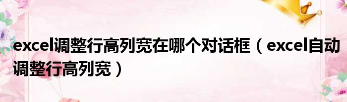 excel调整行高列宽在哪个对话框 excel自动调整行高列宽