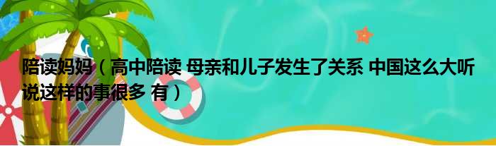 陪读妈妈 高中陪读 母亲和儿子发生了关系 中国这么大听说这样的事很多 有