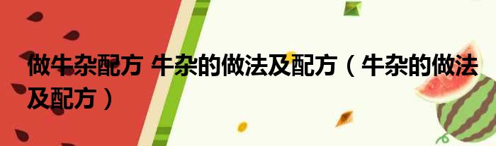 做牛杂配方 牛杂的做法及配方 牛杂的做法及配方