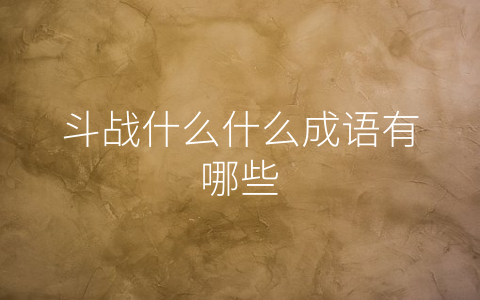 斗战什么什么成语有哪些