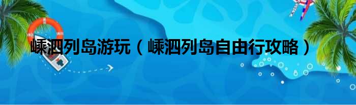 嵊泗列岛游玩 嵊泗列岛自由行攻略