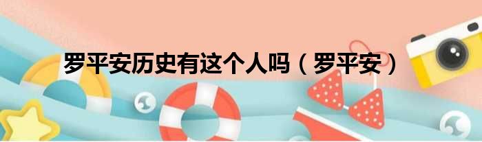 罗平安历史有这个人吗 罗平安