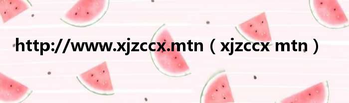 http://www.xjzccx.mtn xjzccx mtn
