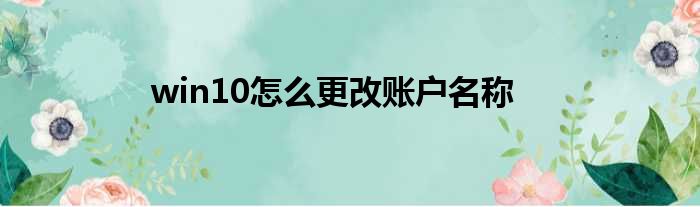 win10怎么更改账户名称