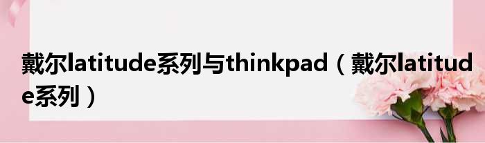 戴尔latitude系列与thinkpad 戴尔latitude系列