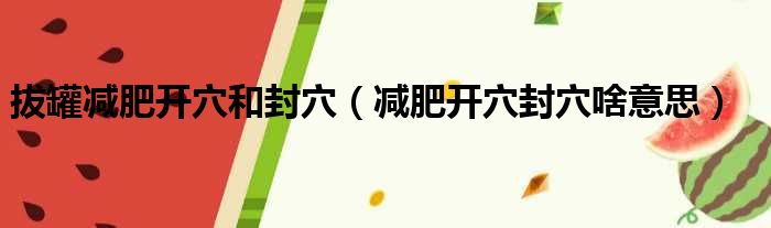 拔罐减肥开穴和封穴 减肥开穴封穴啥意思