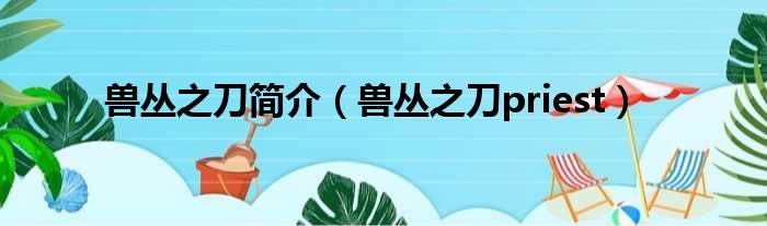 兽丛之刀简介 兽丛之刀priest