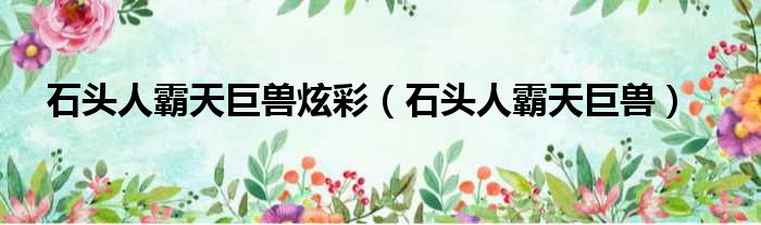 石头人霸天巨兽炫彩 石头人霸天巨兽