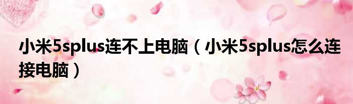 小米5splus连不上电脑 小米5splus怎么连接电脑