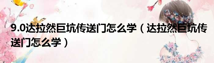 9.0达拉然巨坑传送门怎么学 达拉然巨坑传送门怎么学