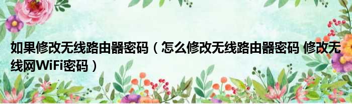 如果修改无线路由器密码 怎么修改无线路由器密码 修改无线网WiFi密码