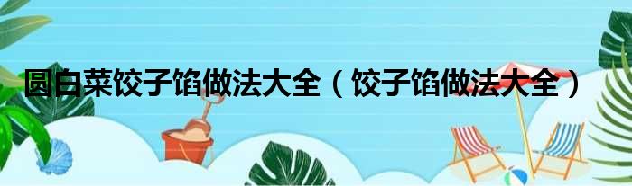 圆白菜饺子馅做法大全 饺子馅做法大全