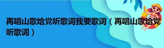 再唱山歌给党听歌词我要歌词 再唱山歌给党听歌词