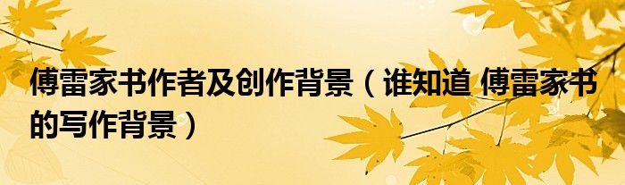 傅雷家书作者及创作背景 谁知道 傅雷家书 的写作背景