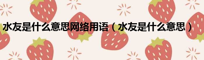 水友是什么意思网络用语 水友是什么意思