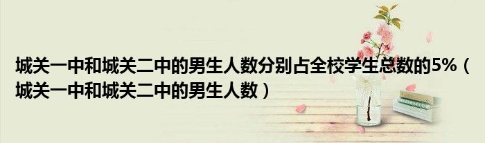 城关一中和城关二中的男生人数分别占全校学生总数的5% 城关一中和城关二中的男生人数