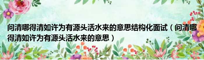 问清哪得清如许为有源头活水来的意思结构化面试 问清哪得清如许为有源头活水来的意思