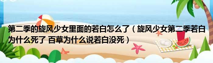 第二季的旋风少女里面的若白怎么了 旋风少女第二季若白为什么死了 百草为什么说若白没死