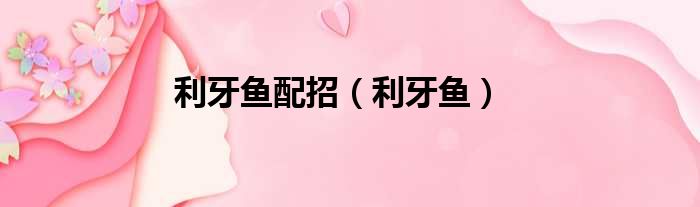 利牙鱼配招 利牙鱼