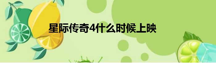 星际传奇4什么时候上映