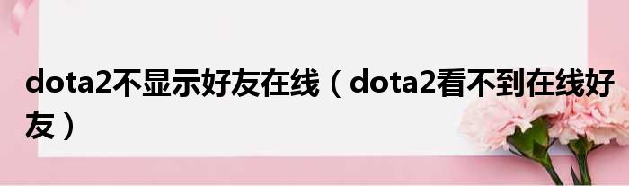 dota2不显示好友在线 dota2看不到在线好友