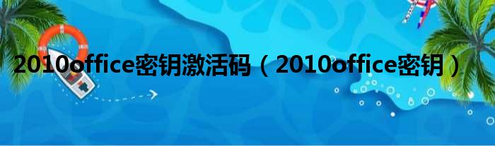 2010office密钥激活码 2010office密钥