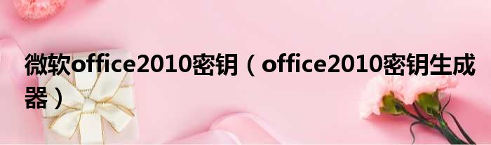 微软office2010密钥 office2010密钥生成器