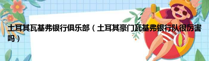 土耳其瓦基弗银行俱乐部 土耳其豪门瓦基弗银行队很厉害吗