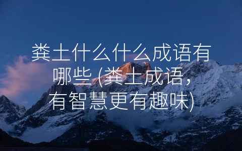 粪土什么什么成语有哪些 (粪土成语，有智慧更有趣味)