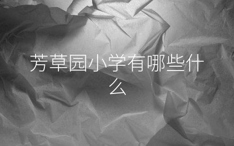 芳草园小学有哪些什么