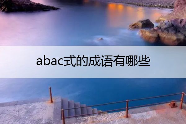 abac式的成语有哪些 abac式的成语有哪些?.cn