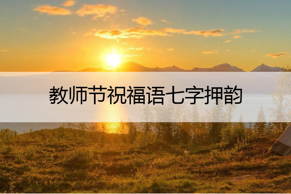 教师节祝福语七字押韵 教师节寄语10字以内押韵