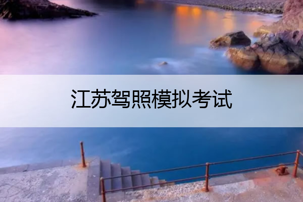 江苏驾照模拟考试 江苏驾校模拟考试