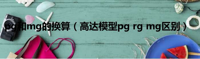pg和mg的换算 高达模型pg rg mg区别