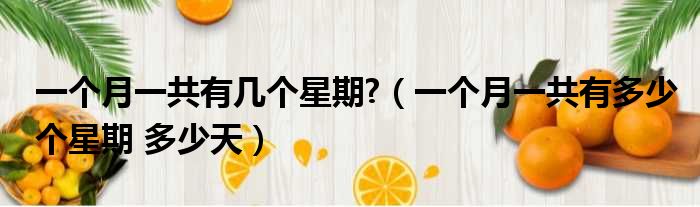 一个月一共有几个星期  一个月一共有多少个星期 多少天