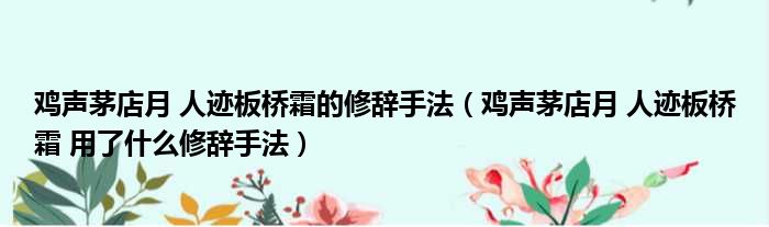 鸡声茅店月 人迹板桥霜的修辞手法 鸡声茅店月 人迹板桥霜 用了什么修辞手法