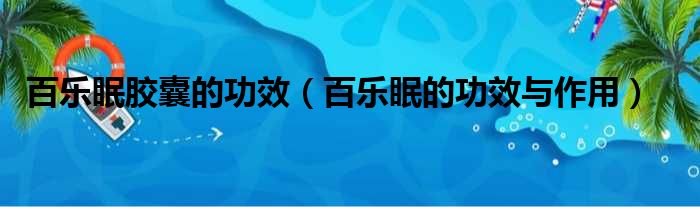 百乐眠胶囊的功效 百乐眠的功效与作用